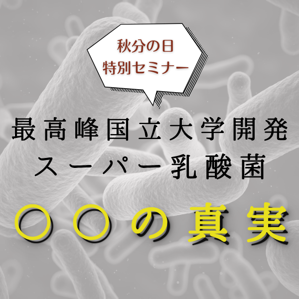 【9/23 秋分の日特別セミナー 】生命力の要・腸内細菌とスーパー乳酸菌の真実