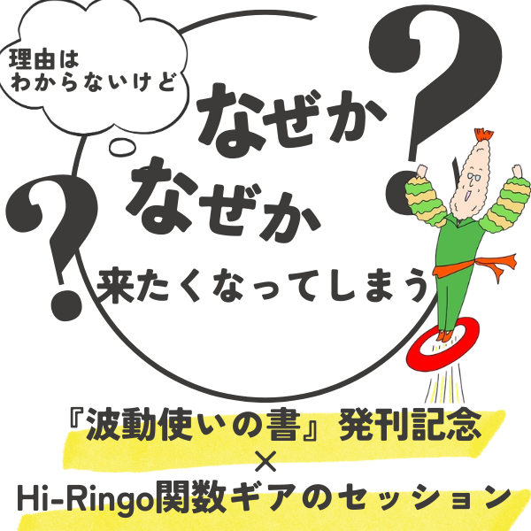 理由はわからないけど なぜか なぜか 来たくなってなってしまう 『波動使いの書』発刊記念も兼ねた Hi-Ringo関数ギアのセッション